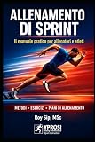  Manuale dell’Allenamento Sprint – Velocità, Forza e Prestazione per Sprinter e Allenatori: Tecniche, forza, pliometria e programmi di allenamento per sviluppare velocità e prestazioni nello sprint