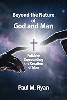 Beyond the Nature of God and Man: Folklore Surrounding the Creation of Man B0DF26BLSX Book Cover