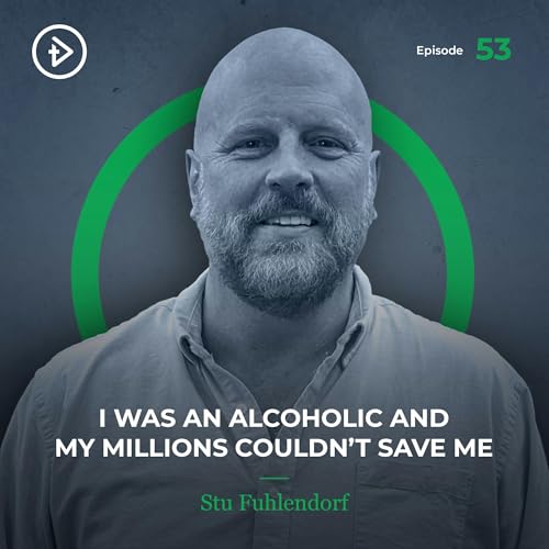(remastered) #53 I was an Alcoholic and My Millions Couldn&rsquo;t Save Me - Stu Fuhlendorf