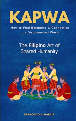 Kapwa: The Filipino Art of Shared Humanity: How to Find Belonging and Connection in a Disconnected World