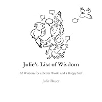 Julie’s List of Wisdom: 62 Wisdom for a Better World and a Happy Self - Premium Print Edition B0F5NKD9ZG Book Cover