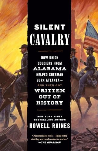 Silent Cavalry: How Union Soldiers from Alabama Helped Sherman Burn Atlanta--and Then Got Written Out of History
