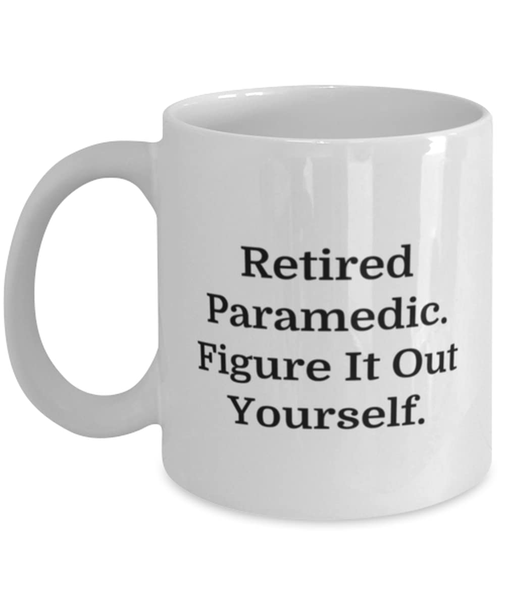 Paramedic Gifts For Friends, Retired Paramedic. Figure It Out Yourself, Unique Paramedic 11oz 15oz Mug, Cup From Boss, Emergency medical services, EMS, First responders, EMTs, Paramedics