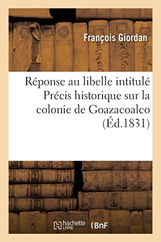 Réponse au libelle intitulé Précis historique sur la colonie de Goazacoalco (French Edition)