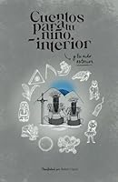 CUENTOS PARA TU NIÑO INTERIOR , Y TU NIÑO EXTERIOR: Una guía de regreso al corazón a través de cuentos (Spanish Edition) B0CNK6NBVX Book Cover