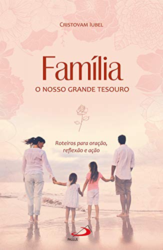 Família, o nosso grande tesouro: Roteiros para oração, reflexão e ação (Encontros da Igreja doméstica)
