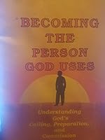 Becoming The Person God Uses: Understanding God's Calling, Preparation, and Commission B00540L7TO Book Cover
