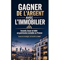 GAGNER DE L'ARGENT AVEC L'IMMOBILIER Investir, louer et b&acirc;tir un patrimoine rentable en France
