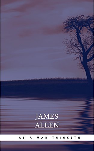 As a Man Thinketh: The Original Classic about Law of Attraction That Inspired the Secret As a Man Thinketh: The Original Classic about Law of Attraction That Inspired the Secret