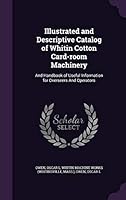 Illustrated and Descriptive Catalog of Whitin Cotton Card-Room Machinery: And Handbook of Useful Information for Overseers and Operators 1342110137 Book Cover