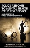 Police Response to Mental Health Calls for Service: Gatekeepers and Street Corner Psychiatrists (Policing Perspectives and Challenges in the Twenty-First Century)