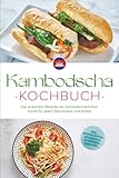 Kambodscha Kochbuch: Die leckersten Rezepte der kambodschanischen Küche für jeden Geschmack und Anlass - inkl. Brotrezepten, Fingerfood, Getränken, Dips uvm.