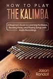 How to Play The Kalimba: A Beginner’s Guide to Learning the Basics, Reading Music, and Playing Songs with Audio Recordings (Percussion Instruments for Beginners) -  Independently published