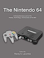 The Nintendo 64: A Comprehensive Look at the History, Technology and Success of the N64 1517779693 Book Cover