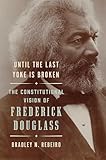 Until the Last Yoke Is Broken: The Constitutional Vision of Frederick Douglass