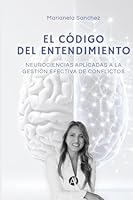 EL CODIGO DEL ENTENDIMIENTO: Neurociencias aplicadas a la gestión efectiva de conflictos 9878767426 Book Cover