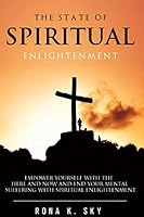 THE STATE OF SPIRITUAL ENLIGHTENMENT : Empower Yourself With The Here And Now And End Your Mental Suffering With Spiritual Enlightenment 1735371580 Book Cover