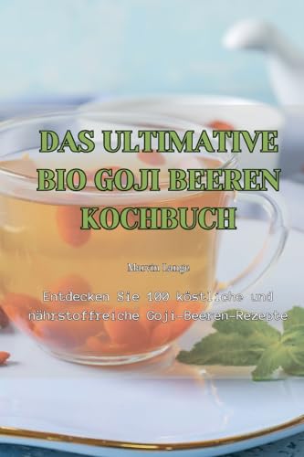 Das Ultimative Bio Goji Beeren Kochbuch (German Edition)