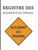 Registre des accidents du travail: Conforme à l’Art. L 441-4 - D 441-1 à D 441-4 du Code de la Sécurité sociale | 101 pages