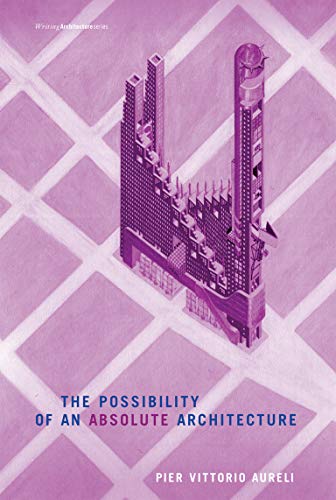 The Possibility of an Absolute Architecture (Writing Architecture) The Possibility of an Absolute Architecture (Writing Architecture)