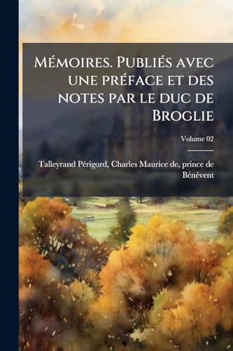 Mémoires. Publiés avec une préface et des notes par le duc de Broglie; Volume 02 (French Edition)