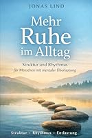 Mehr Ruhe im Alltag: Struktur und Rhythmus für Menschen mit mentaler Überlastung („Ruhiger Alltag“ – Klarheit für Kopf und Leben) (German Edition) B0GPW1DKCG Book Cover