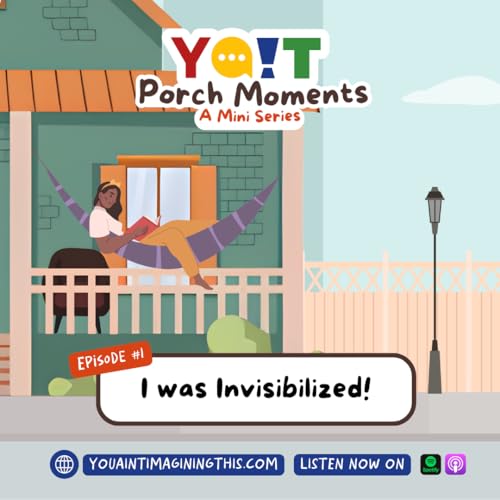Porch Moment: I was Invisibilized!