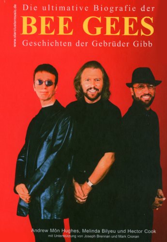 Die ultimative Biografie der Bee Gees: Geschichten der Gebrüder Gibb