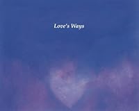 Love's Ways: A Meditation on Love 0985608242 Book Cover
