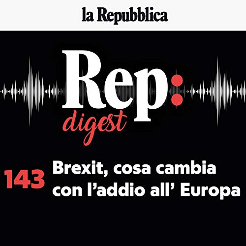 Brexit, cosa cambia con l'addio all'Europa (Written by Antonello Guerrera, Andrea Bonanni, Eugenio Scalfari) episode artwork
