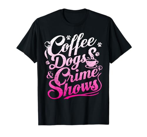 Coffee Dogs Crime Shows Funny Coffee Dog Lovers T-Shirt