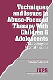 Techniques and Issues in Abuse-Focused Therapy with Children & Adolescents: Addressing the Internal Trauma (Interpersonal Violence: The Practice Series)