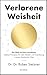 Verlorene Weisheit - Die Welt im Kern verstehen: Zeitlose Prinzipien für mehr Klarheit und Orientierung in einer chaotischen Welt. Ein philosophisches ... die Sprache der Zahlen und das Urprinzip