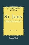  St. John: Introduction, Authorized Version, Revised Version With Notes, Index and Maps (Classic Reprint)