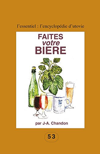 Télécharger Faites votre bière: Pour les amateurs du fait maison ! (L'essentiel : l'encyclopédie d'Utovie t. 2 PDF
