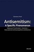 Antisemitism: A Specific Phenomenon: Holocaust Trivialization - Islamism - Post-colonial and Cosmopolitan anti-Zionism (Studies in Antisemitism) (Volume 3) 3981454855 Book Cover