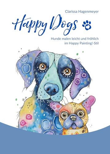 Happy Dogs: Hunde malen leicht und fröhlich!