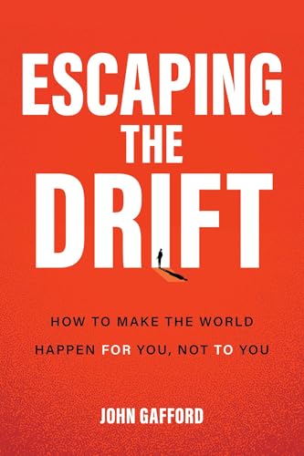 Escaping the Drift: How to Make the World Happen For You, Not To You