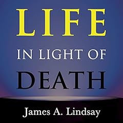 Life in Light of Death Audiolibro Por James A. Lindsay arte de portada