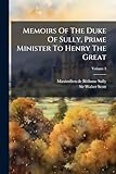  Memoirs Of The Duke Of Sully, Prime Minister To Henry The Great