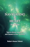 Navigating by Heart, Second Edition : Tools to Defuse Negativity and Connect to Inner Guidance 1530507030 Book Cover
