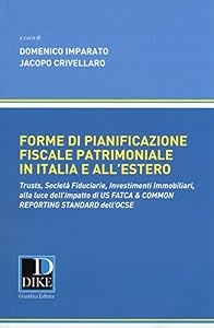 Forme di pianificazione fiscale patrimoniale in Italia e all'estero. Trusts, società fiduciarie, investimenti immobiliari, alla luce dell'impatto di «Us fatca & common reporting standard» dell'OCSE