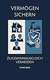 Vermögen sichern - Zugewinnausgleich vermeiden: Vorsorge für persönliche und politische Krisenzeiten, innerfamiliäre Verträge - Absicherung vor ... - für Privatpersonen, Unternehmer und Erben