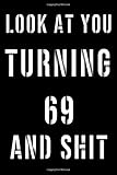Look At You Turning 69 And Shit: Notebook Birthday Gift, Diary, Logbook and Gag Gift Idea Or Friends Can Fill With Congratulatory Birthday Wishes: ... Pages: 6 x 9 inch Notebook with 120 Pages.