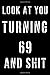 Look At You Turning 69 And Shit: Notebook Birthday Gift, Diary, Logbook and Gag Gift Idea Or Friends Can Fill With Congratulatory Birthday Wishes: ... Pages: 6 x 9 inch Notebook with 120 Pages.
