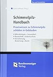 Schimmelpilz-Handbuch: Praxiswissen zu Schimmelpilzschäden in Gebäuden: Mikrobiologie + Gesundheit; Bautechnik + Arbeitsschutz; Versicherung, Bewertung + Recht