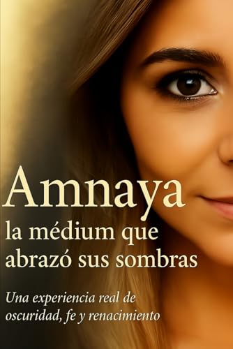 Amnaya, la médium que abrazó sus sombras: Una experiencia real de oscuridad, fe y renacimiento