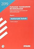 STARK Ergänzungsprüfung Fachschule/ Fachakademie/Berufsfachschule Bayern 2019 - Mathematik (Technik): Ergänzungsprüfung zum Erwerb der Fachhochschulreife. Original-Prüfungsaufgaben 2010 bis 2018