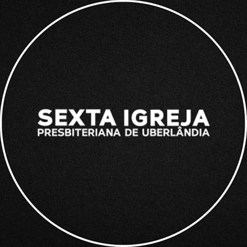 Sexta Igreja Presbiteriana de Uberl&acirc;ndia Podcast Por Sexta Igreja Presbiteriana de Uberl&acirc;ndia capa