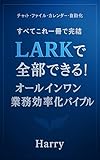 Larkで全部できる！オールインワン業務効率化バイブル: チャット・ファイル・カレンダー・自動化すべてこれ一冊で完結 (Harry)